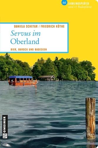 Servus im Oberland: 66 Lieblingsplätze und 11 Badeplätze: Bier, Barock und Badeseen. 66 Lieblingsplätze und 11 Badeplätze (Lieblingsplätze im GMEINER-Verlag) von Gmeiner-Verlag